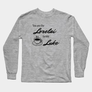 You are the Lorelai to my Luke Long Sleeve T-Shirt